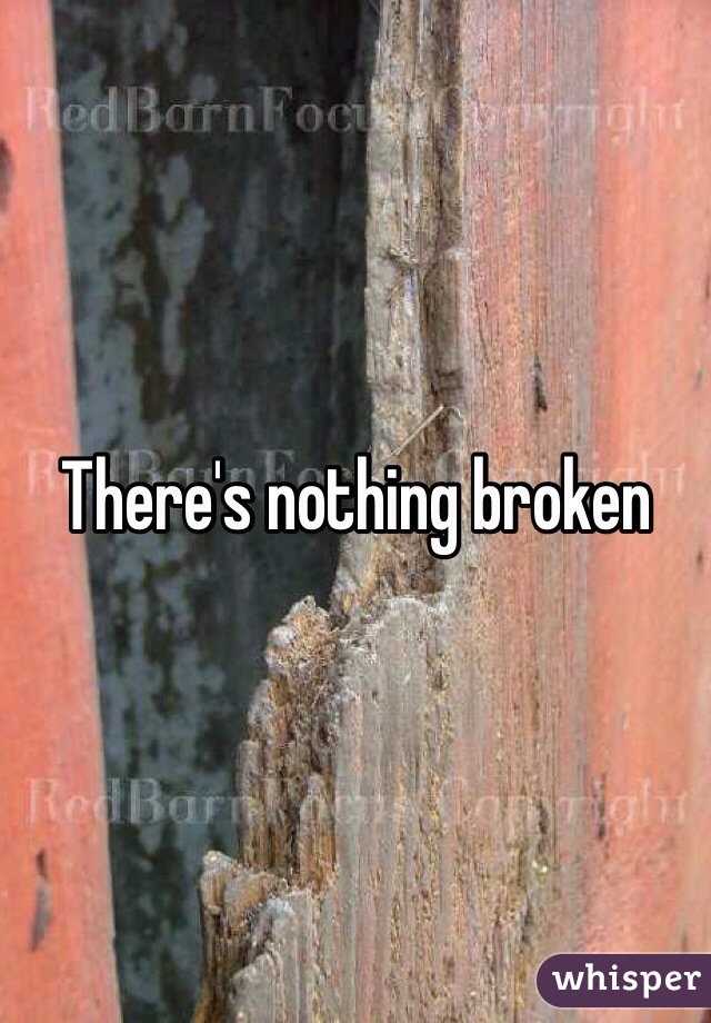 There's nothing broken 