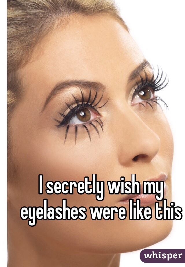 I secretly wish my eyelashes were like this
