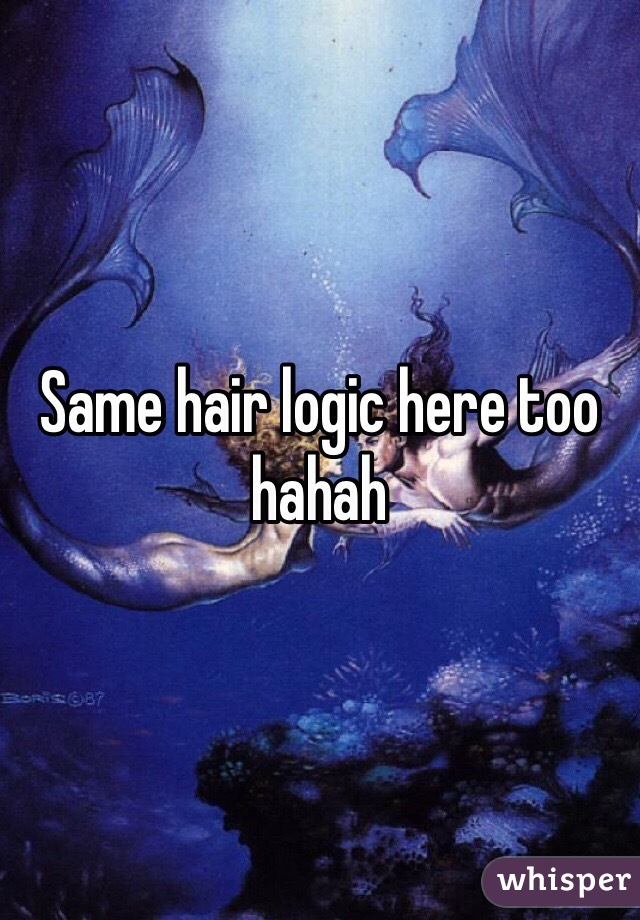 Same hair logic here too hahah 