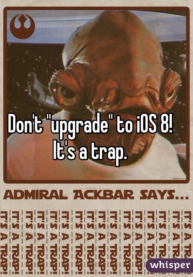 Don't "upgrade" to iOS 8! It's a trap.