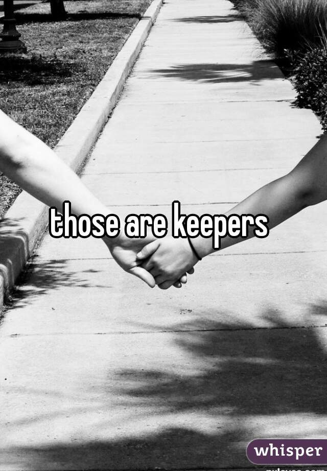 those are keepers 