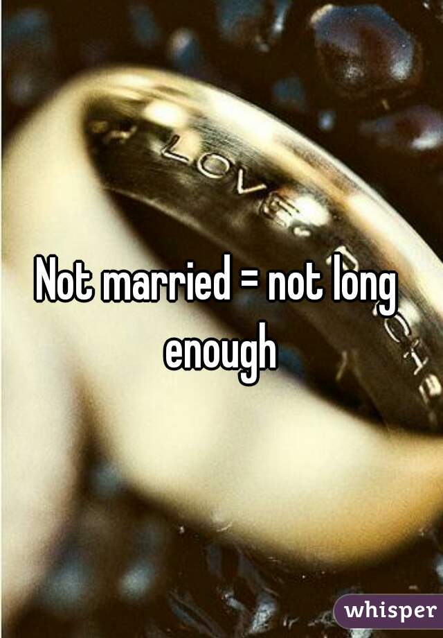 Not married = not long enough