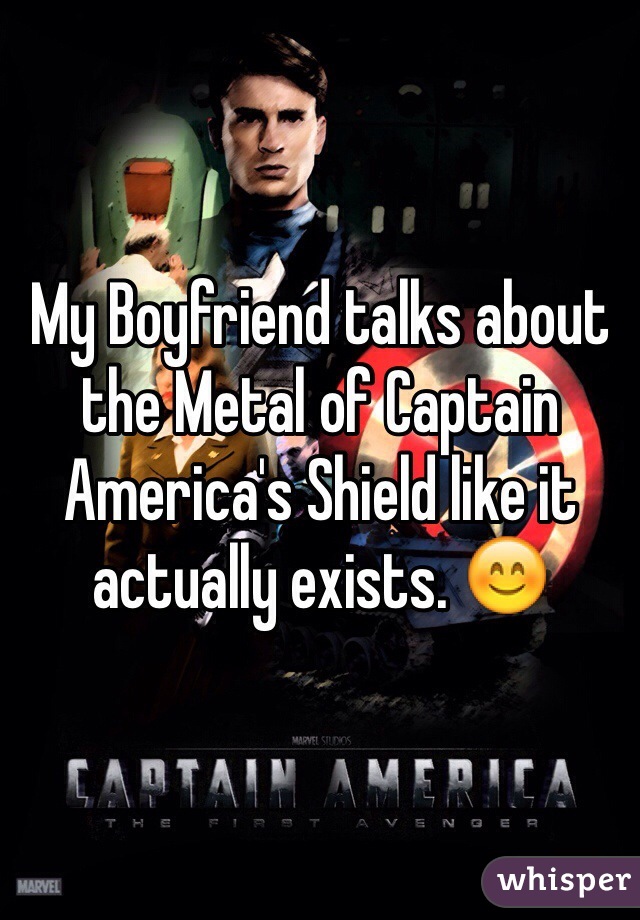 My Boyfriend talks about the Metal of Captain America's Shield like it actually exists. 😊