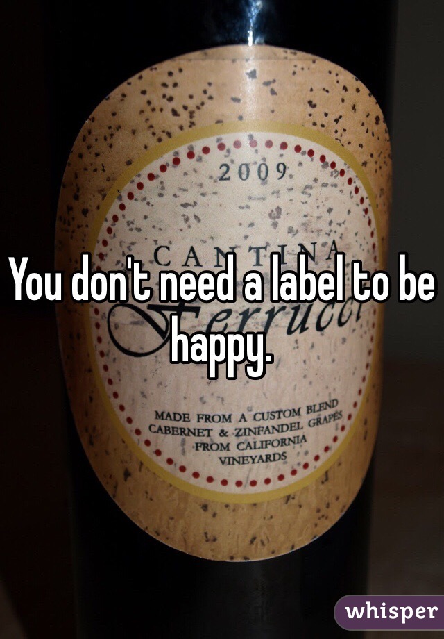 You don't need a label to be happy. 