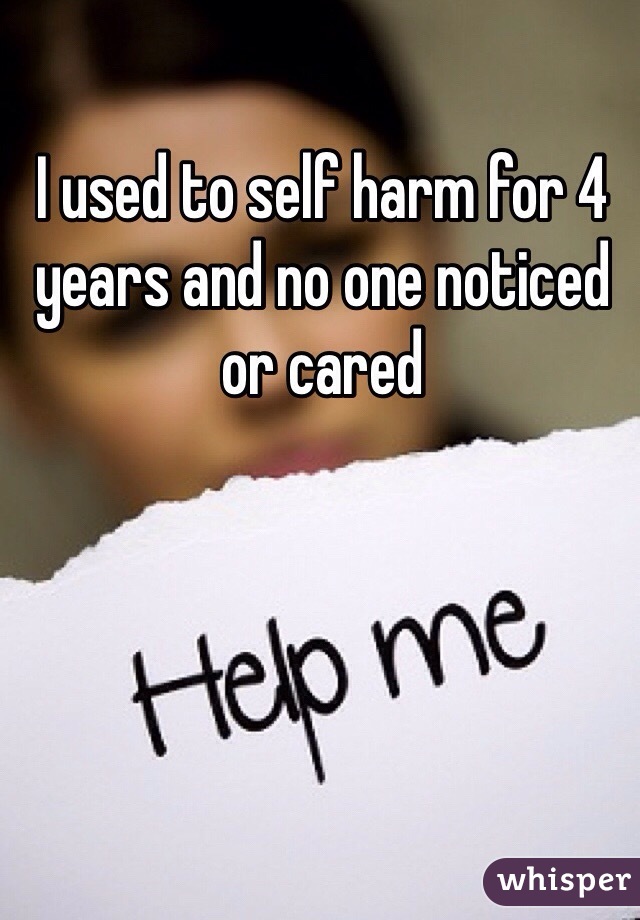 I used to self harm for 4 years and no one noticed or cared 