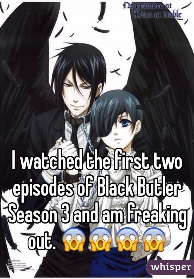 I watched the first two episodes of Black Butler Season 3 and am freaking out. 😱😱😱😱