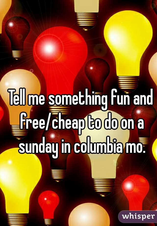 Tell me something fun and free/cheap to do on a sunday in columbia mo.