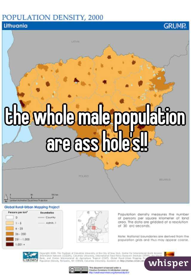 the whole male population are ass hole's!!