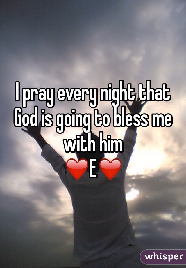 I pray every night that God is going to bless me with him
❤️E❤️