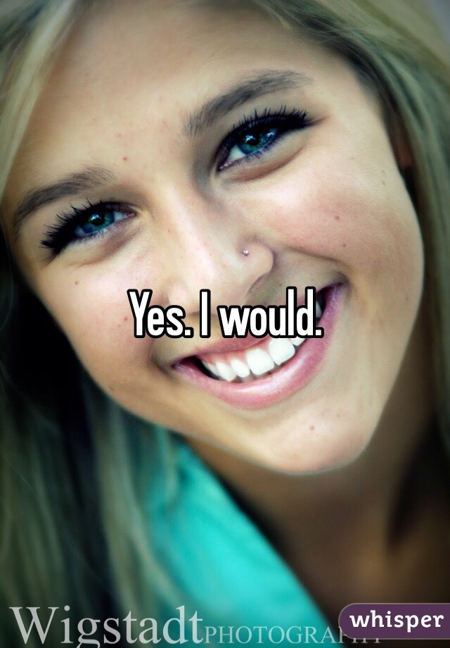 Yes. I would. 
