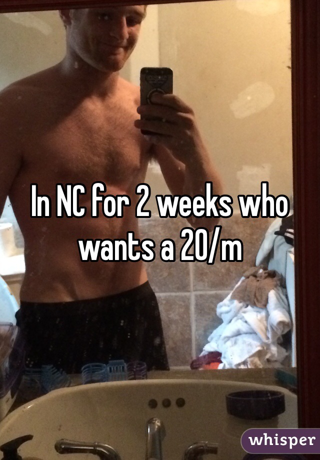 In NC for 2 weeks who wants a 20/m 