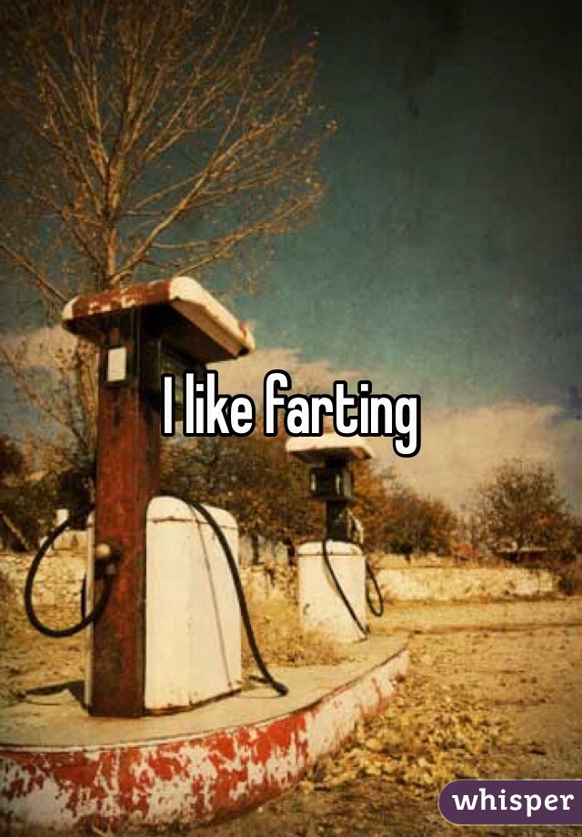 I like farting