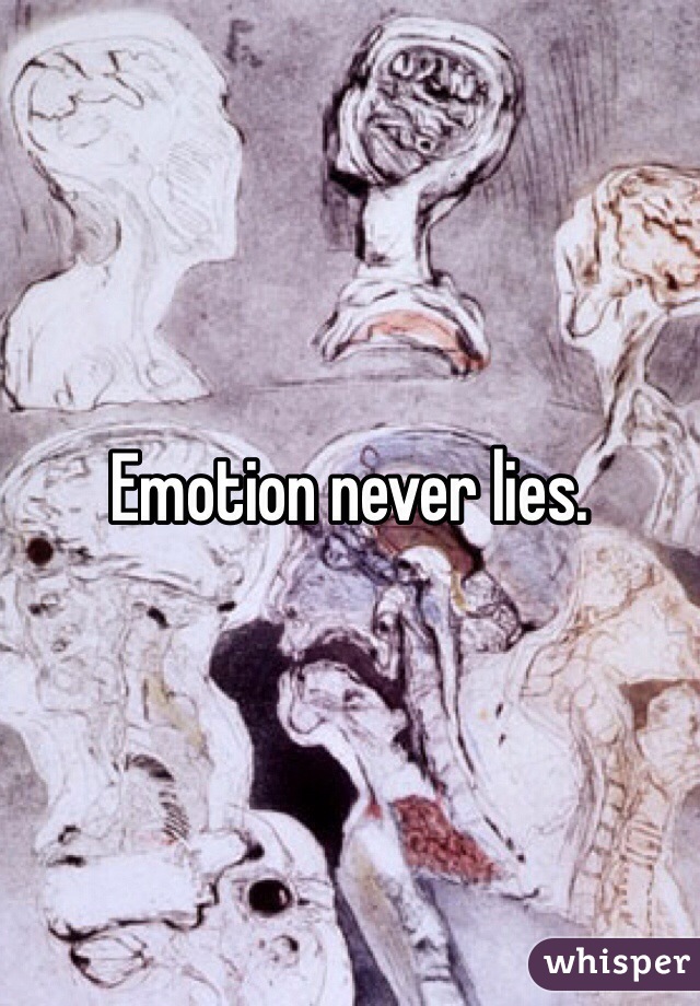 Emotion never lies.