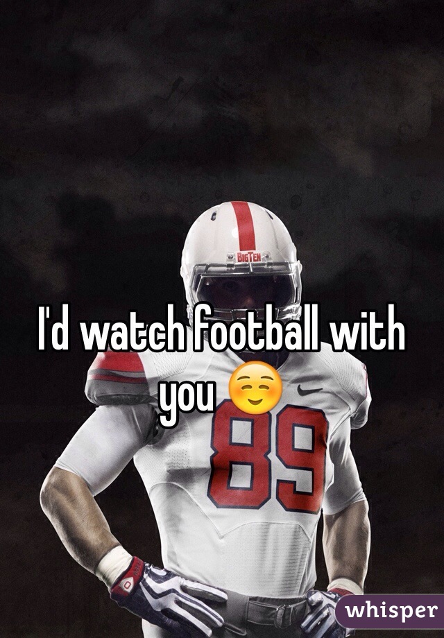 I'd watch football with you ☺️