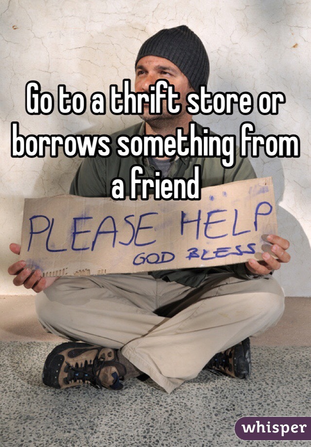 Go to a thrift store or borrows something from a friend 