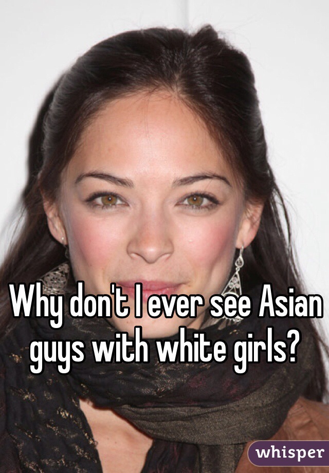 Why don't I ever see Asian guys with white girls?