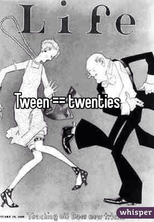Tween == twenties 

