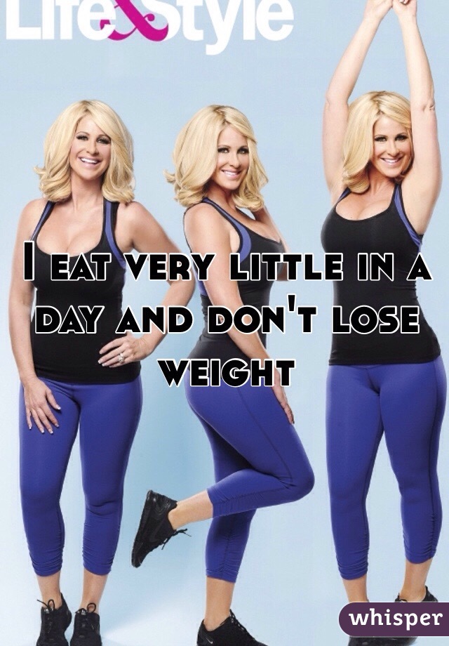 I eat very little in a day and don't lose weight 