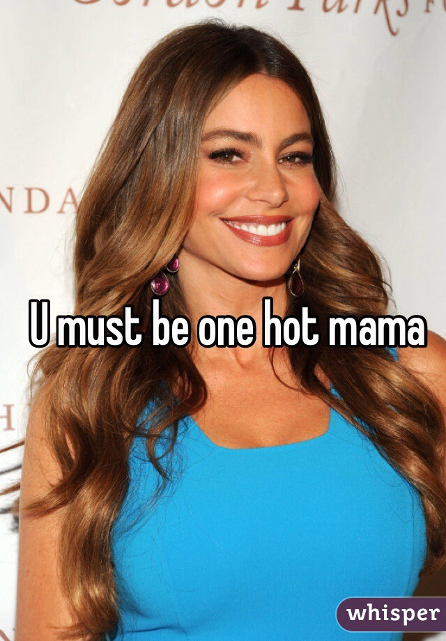 U must be one hot mama