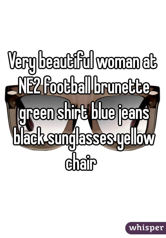 Very beautiful woman at NE2 football brunette green shirt blue jeans black sunglasses yellow chair  