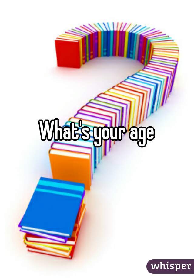 What's your age