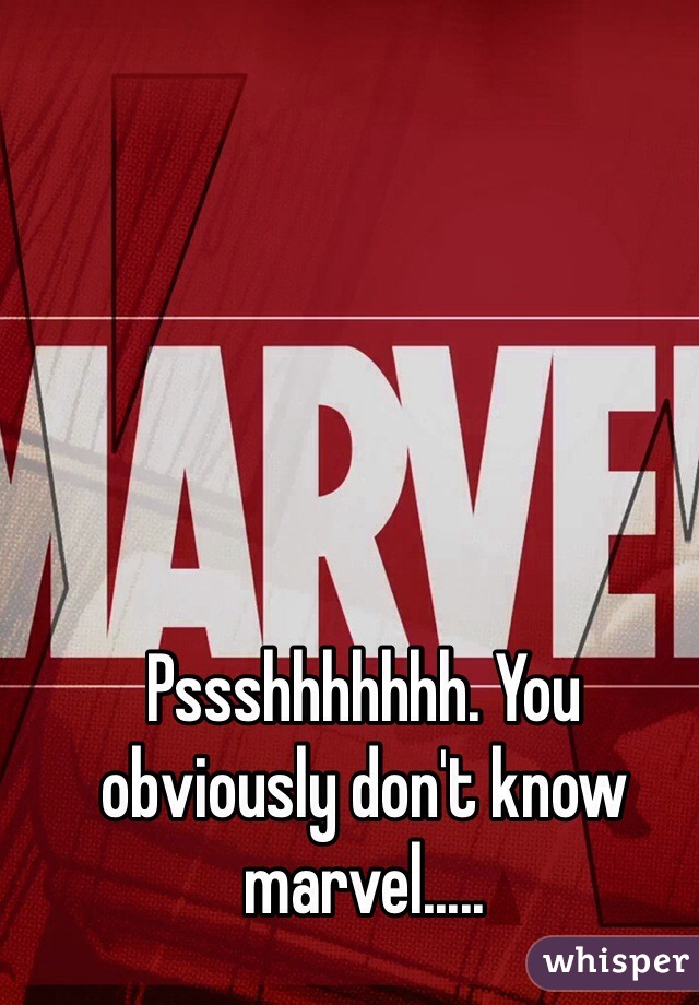 Pssshhhhhhh. You obviously don't know marvel.....