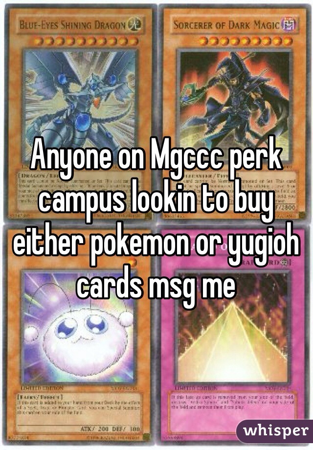 Anyone on Mgccc perk campus lookin to buy either pokemon or yugioh cards msg me 