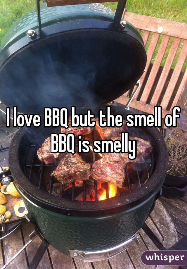 I love BBQ but the smell of BBQ is smelly 