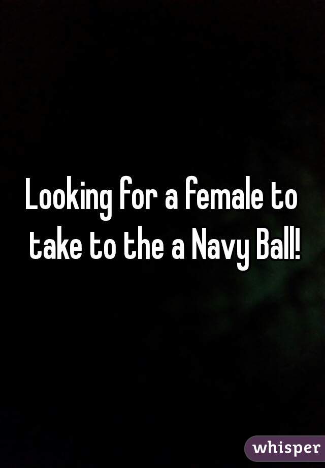 Looking for a female to take to the a Navy Ball!