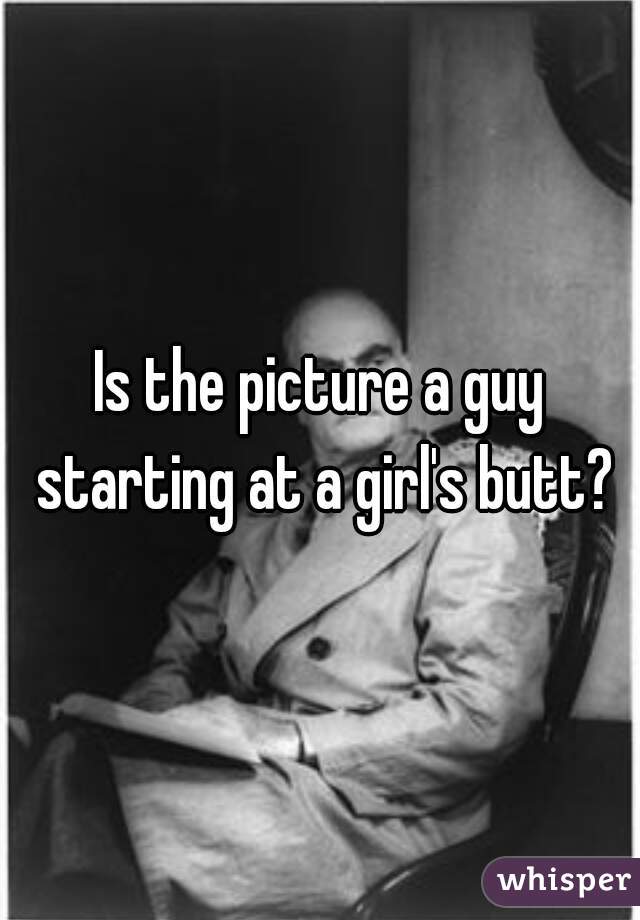 Is the picture a guy starting at a girl's butt?