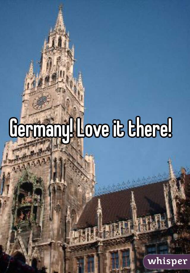 Germany! Love it there!  