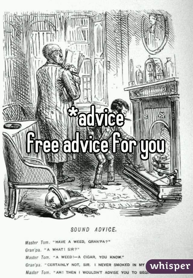 *advice
free advice for you