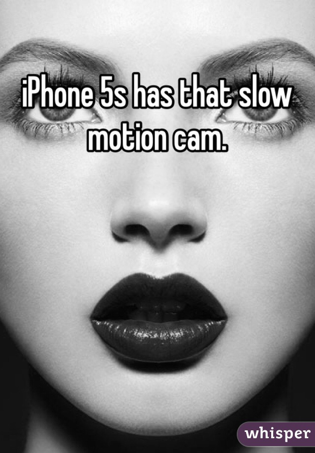 iPhone 5s has that slow motion cam. 