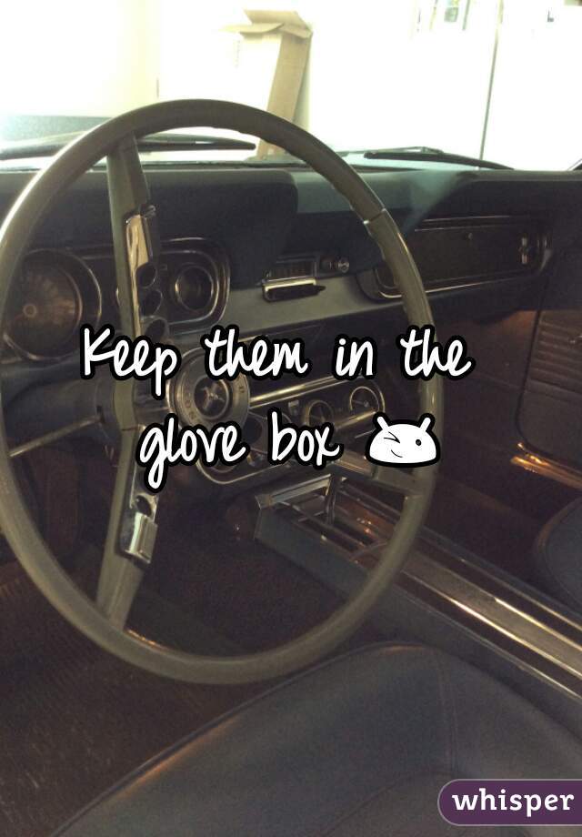Keep them in the 
glove box 😉 
