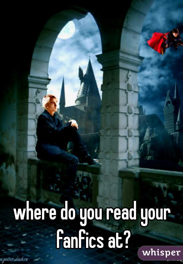 where do you read your fanfics at?
