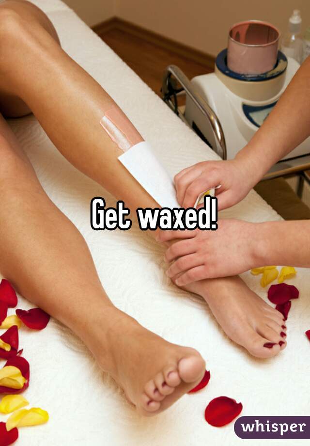 Get waxed!