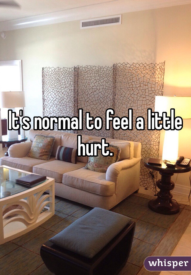 It's normal to feel a little hurt. 
