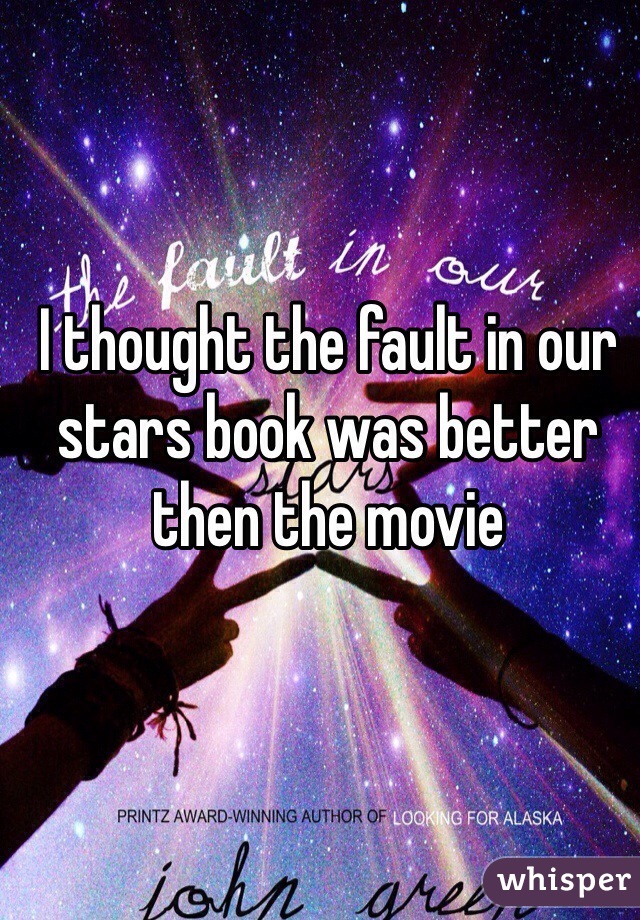 I thought the fault in our stars book was better then the movie 