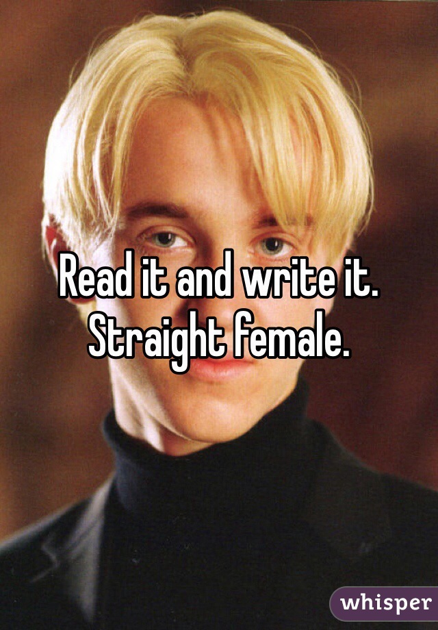Read it and write it. Straight female.