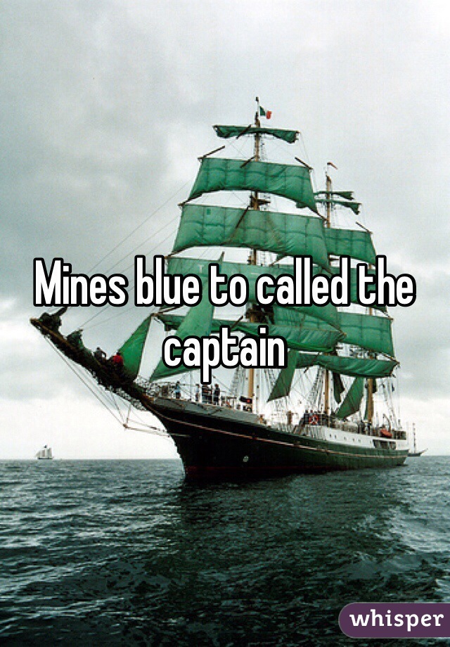 Mines blue to called the captain 