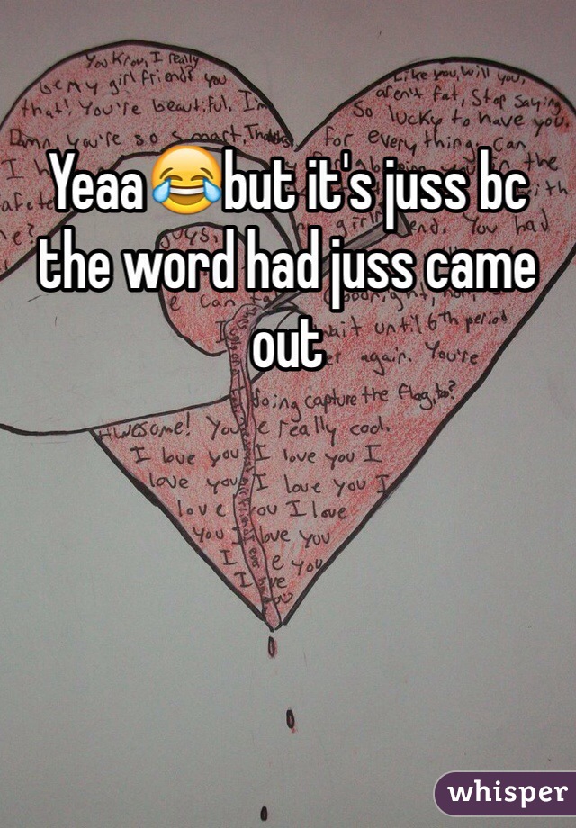 Yeaa😂but it's juss bc the word had juss came out
