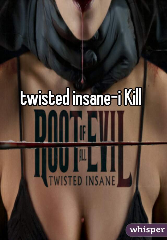 twisted insane-i Kill 