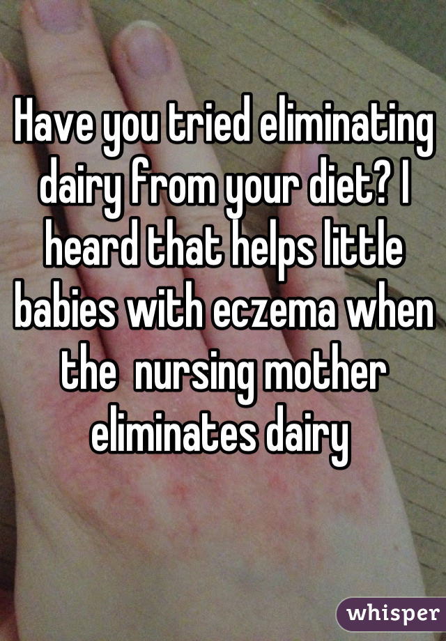 Have you tried eliminating dairy from your diet? I heard that helps little babies with eczema when the  nursing mother eliminates dairy 