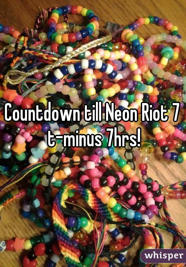 Countdown till Neon Riot 7 t-minus 7hrs!