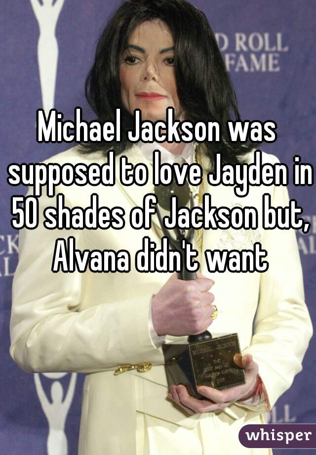 Michael Jackson was supposed to love Jayden in 50 shades of Jackson but, Alvana didn't want that😂