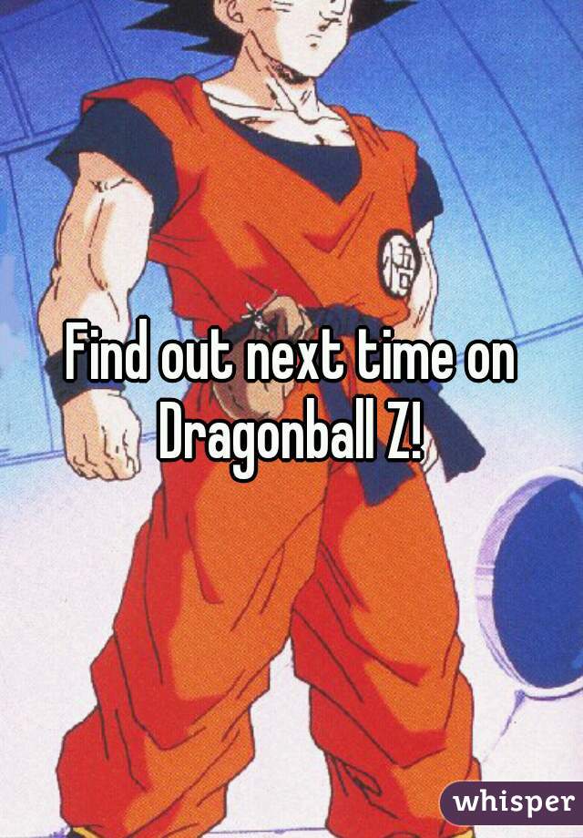 Find out next time on Dragonball Z!