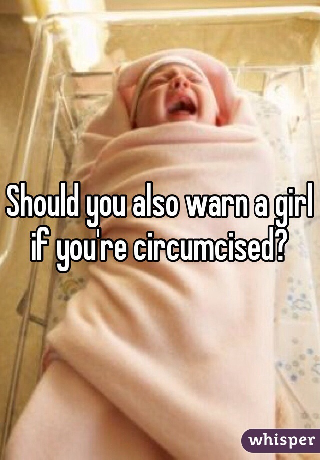 Should you also warn a girl if you're circumcised?