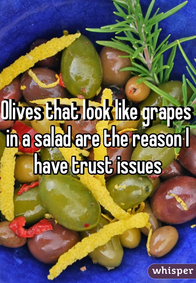 Olives that look like grapes in a salad are the reason I have trust issues
