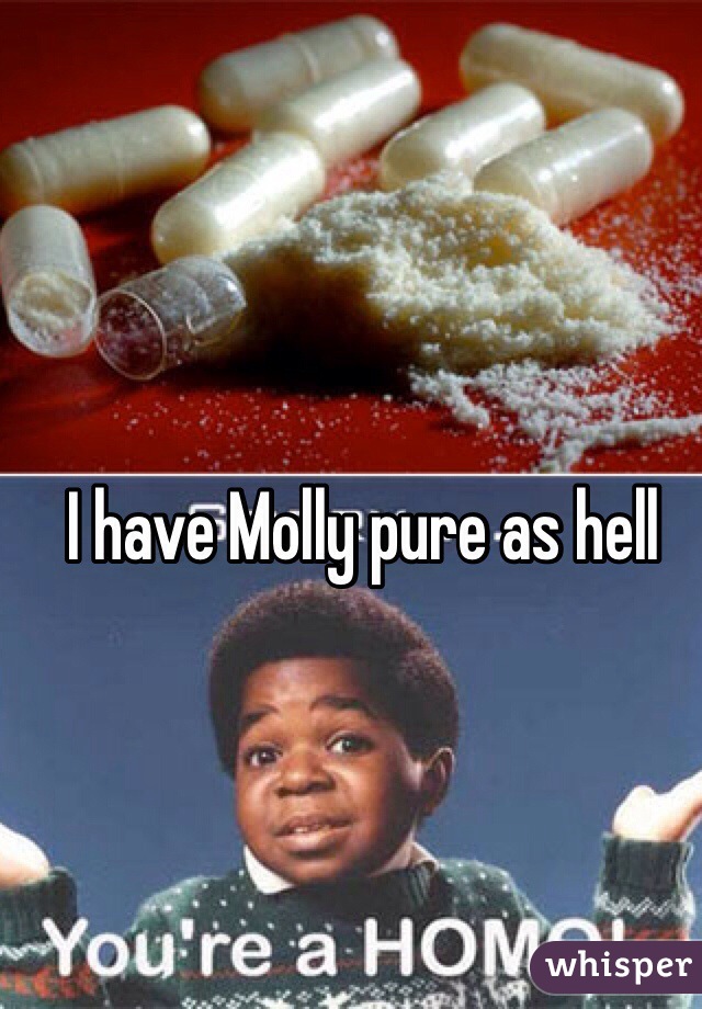 I have Molly pure as hell