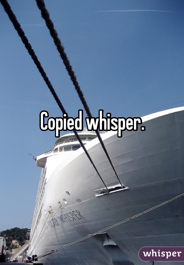 Copied whisper.
